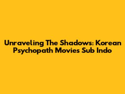 Unraveling The Shadows: Korean Psychopath Movies Sub Indo