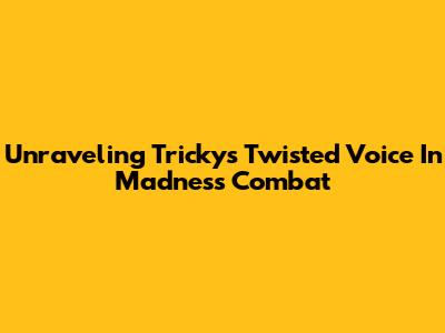 Unraveling Tricky's Twisted Voice In Madness Combat