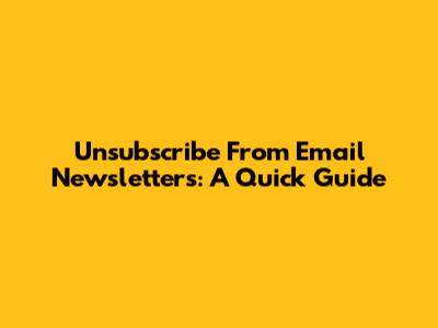 Unsubscribe From Email Newsletters: A Quick Guide