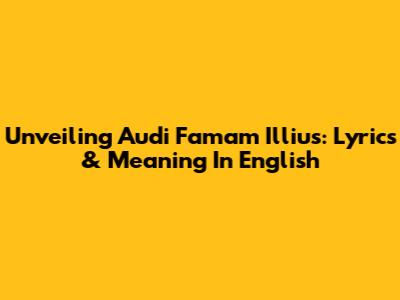 Unveiling 'Audi Famam Illius': Lyrics & Meaning In English