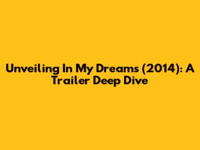 Unveiling 'In My Dreams' (2014): A Trailer Deep Dive