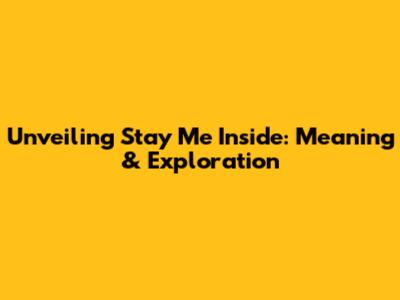 Unveiling 'Stay Me Inside': Meaning & Exploration
