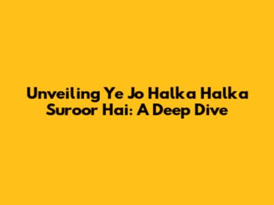 Unveiling 'Ye Jo Halka Halka Suroor Hai': A Deep Dive