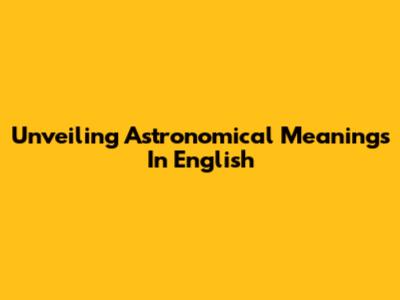 Unveiling Astronomical Meanings In English