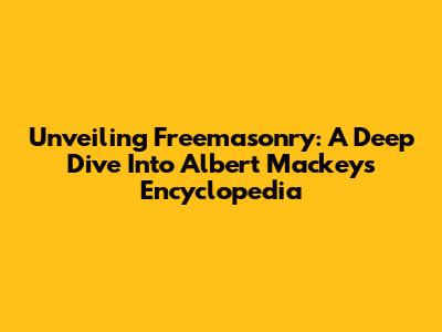 Unveiling Freemasonry: A Deep Dive Into Albert Mackey's Encyclopedia