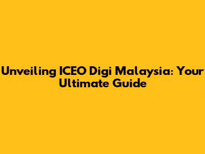 Unveiling ICEO Digi Malaysia: Your Ultimate Guide