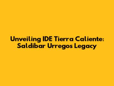 Unveiling IDE Tierra Caliente: Saldibar Urrego's Legacy