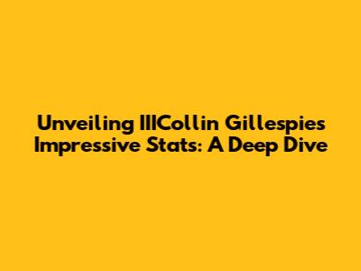 Unveiling IIICollin Gillespie's Impressive Stats: A Deep Dive