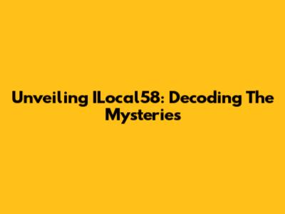 Unveiling ILocal58: Decoding The Mysteries