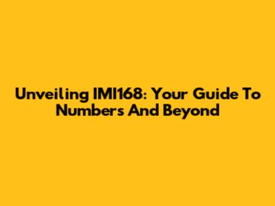 Unveiling IMI168: Your Guide To Numbers And Beyond