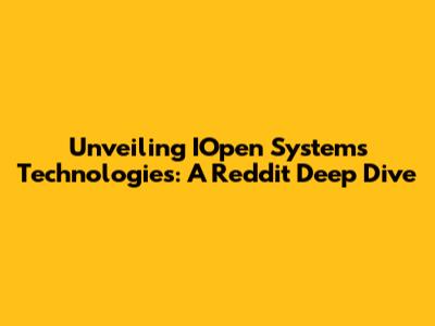 Unveiling IOpen Systems Technologies: A Reddit Deep Dive