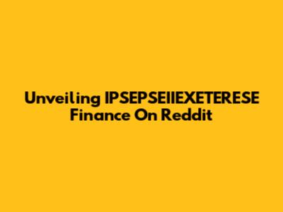 Unveiling IPSEPSEIIEXETERESE Finance On Reddit