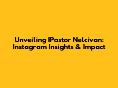 Unveiling IPastor Nelcivan: Instagram Insights & Impact