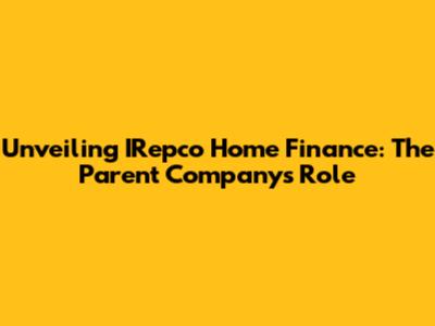 Unveiling IRepco Home Finance: The Parent Company's Role