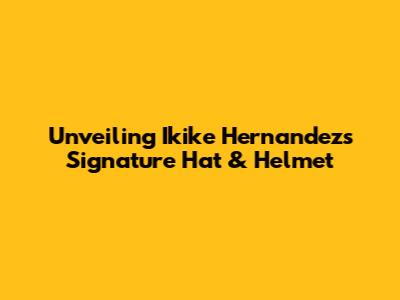 Unveiling Ikike Hernandez's Signature Hat & Helmet