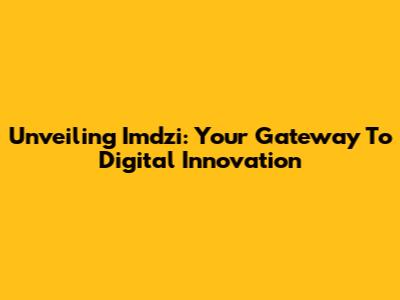 Unveiling Imdzi: Your Gateway To Digital Innovation