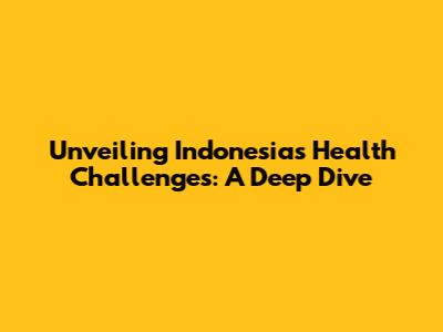 Unveiling Indonesia's Health Challenges: A Deep Dive