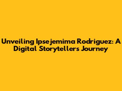 Unveiling Ipsejemima Rodriguez: A Digital Storyteller's Journey