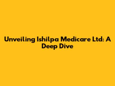 Unveiling Ishilpa Medicare Ltd: A Deep Dive