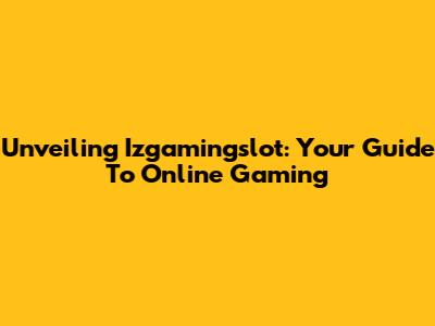 Unveiling Izgamingslot: Your Guide To Online Gaming