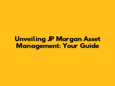 Unveiling JP Morgan Asset Management: Your Guide