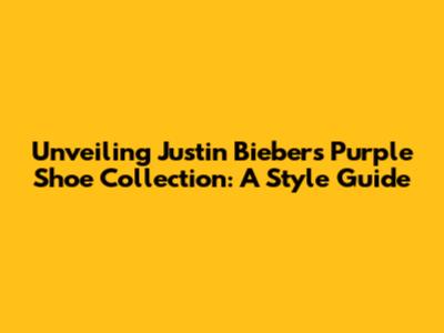 Unveiling Justin Bieber's Purple Shoe Collection: A Style Guide