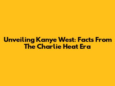 Unveiling Kanye West: Facts From The Charlie Heat Era