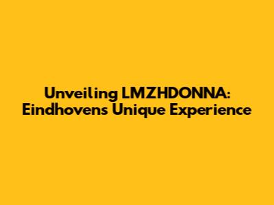 Unveiling LMZHDONNA: Eindhoven's Unique Experience