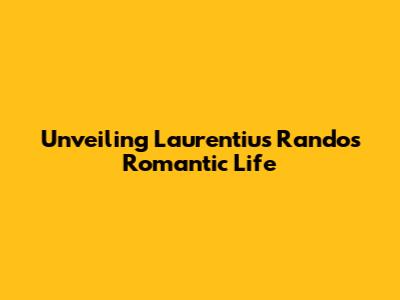 Unveiling Laurentius Rando's Romantic Life