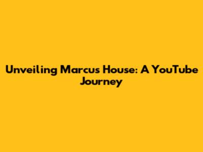 Unveiling Marcus House: A YouTube Journey