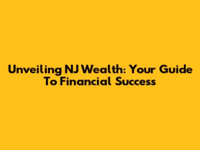 Unveiling NJ Wealth: Your Guide To Financial Success