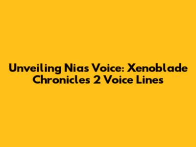 Unveiling Nia's Voice: Xenoblade Chronicles 2 Voice Lines