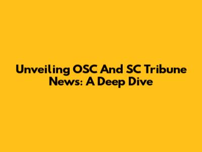 Unveiling OSC And SC Tribune News: A Deep Dive