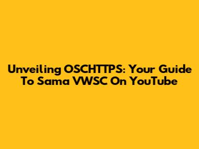 Unveiling OSCHTTPS: Your Guide To Sama VWSC On YouTube