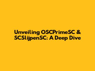 Unveiling OSCPrimeSC & SCSlijpenSC: A Deep Dive