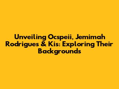 Unveiling Ocspeii, Jemimah Rodrigues & Kis: Exploring Their Backgrounds