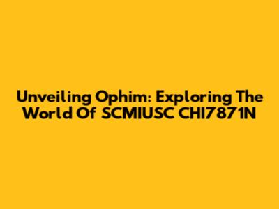 Unveiling Ophim: Exploring The World Of SCMIUSC CHI7871N
