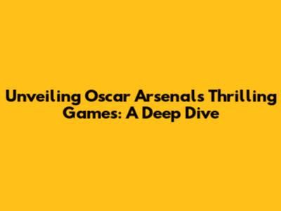 Unveiling Oscar Arsenal's Thrilling Games: A Deep Dive
