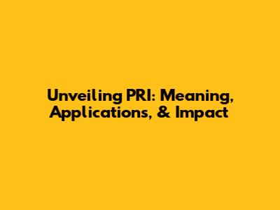Unveiling PRI: Meaning, Applications, & Impact