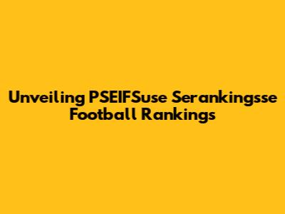 Unveiling PSEIFSuse Serankingsse Football Rankings
