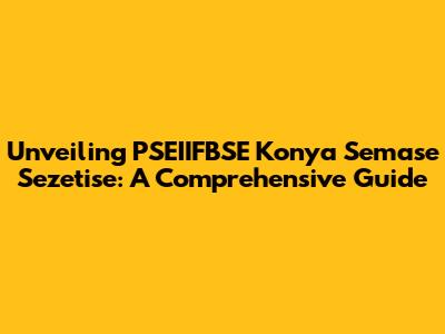 Unveiling PSEIIFBSE Konya Semase Sezetise: A Comprehensive Guide