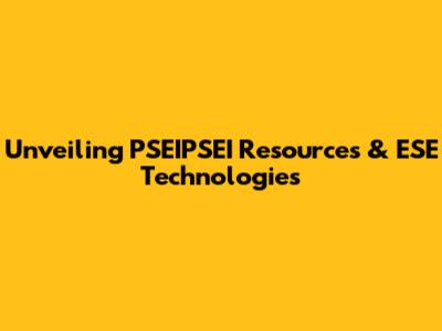 Unveiling PSEIPSEI Resources & ESE Technologies