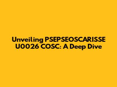 Unveiling PSEPSEOSCARISSE U0026 COSC: A Deep Dive