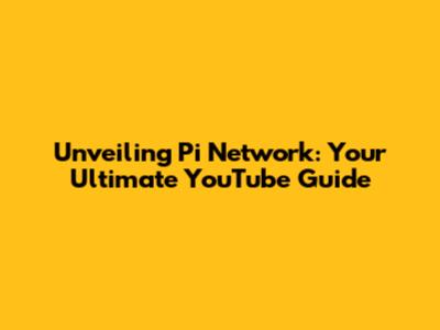 Unveiling Pi Network: Your Ultimate YouTube Guide