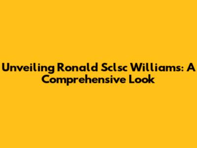 Unveiling Ronald Sclsc Williams: A Comprehensive Look