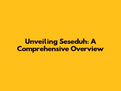 Unveiling Seseduh: A Comprehensive Overview