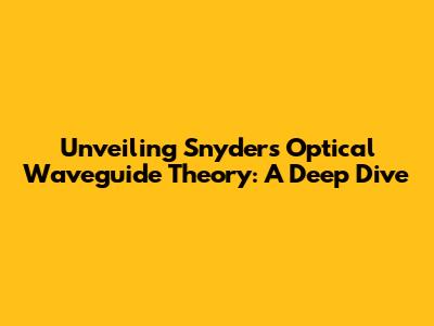 Unveiling Snyder's Optical Waveguide Theory: A Deep Dive