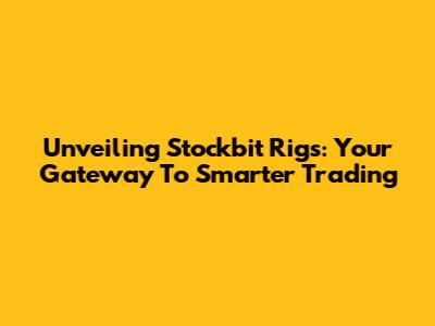 Unveiling Stockbit Rigs: Your Gateway To Smarter Trading