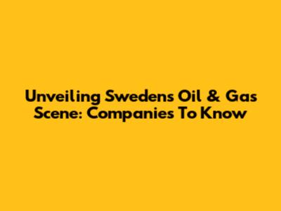 Unveiling Sweden's Oil & Gas Scene: Companies To Know