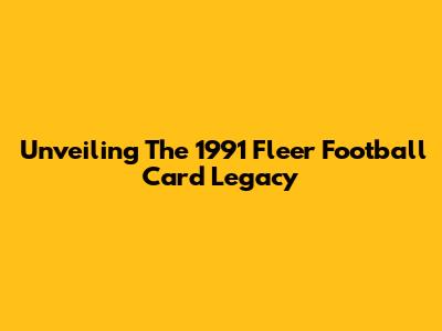 Unveiling The 1991 Fleer Football Card Legacy
